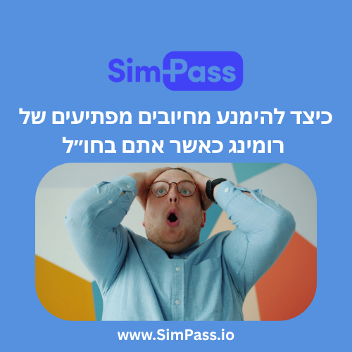 כיצד להימנע מחיובים מפתיעים של רומינג כאשר אתם בחו״ל
